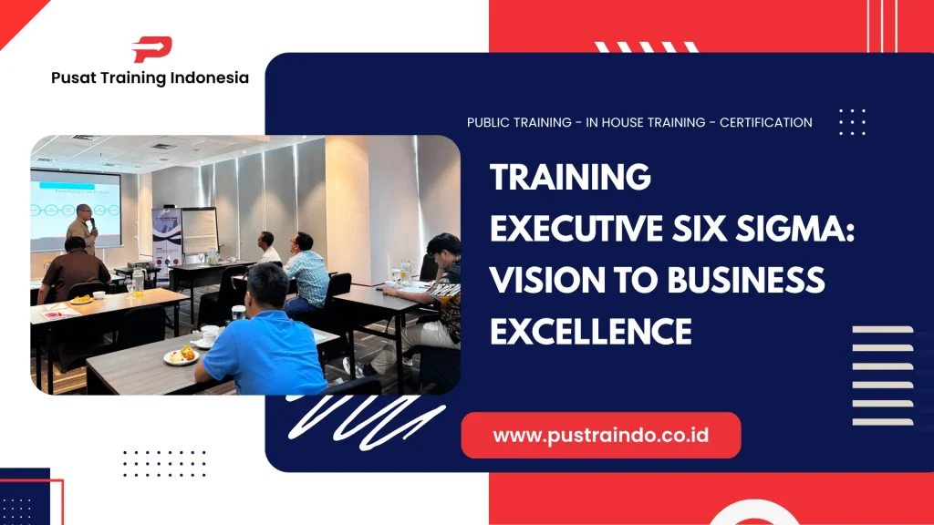 PELATIHAN EXECUTIVE SIX SIGMA: VISION TO BUSINESS EXCELLENCE JAKARTA