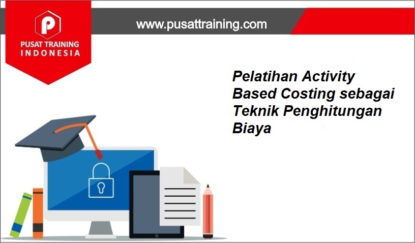 Training g Activity Based Costing sebagai Teknik Penghitungan Biaya ...