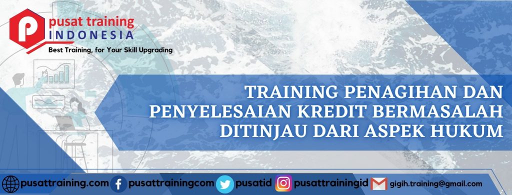 TRAINING PENAGIHAN DAN PENYELESAIAN KREDIT BERMASALAH DITINJAU DARI ASPEK HUKUM