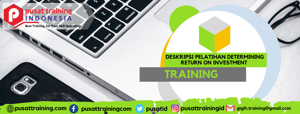 DESKRIPSI PELATIHAN DETERMINING RETURN ON INVESTMENT TRAINING
