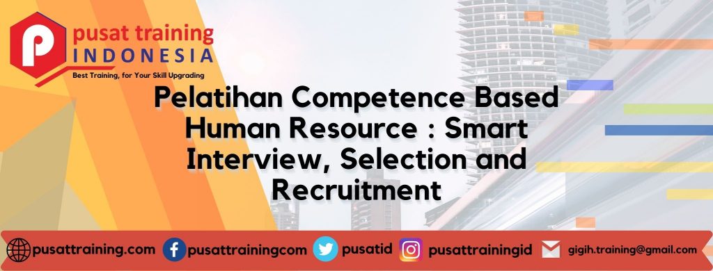 Pelatihan Competence Based Human Resource Smart Interview, Selection and Recruitment