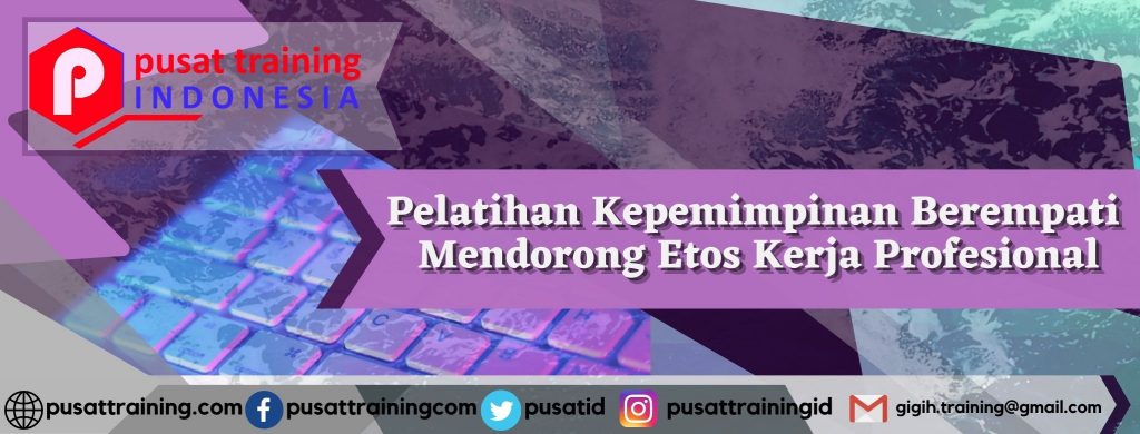 Pelatihan Kepemimpinan Berempati  Mendorong Etos Kerja Profesional