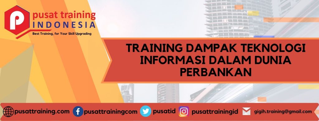 TRAINING DAMPAK TEKNOLOGI INFORMASI DALAM DUNIA PERBANKAN
