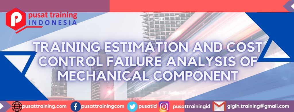 TRAINING ESTIMATION AND COST CONTROL FAILURE ANALYSIS OF MECHANICAL COMPONENT