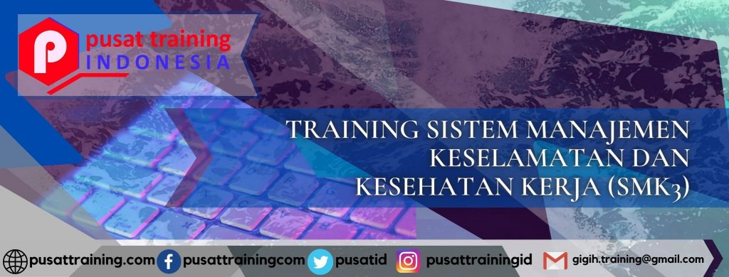 TRAINING SISTEM MANAJEMEN KESELAMATAN DAN KESEHATAN KERJA (SMK3)