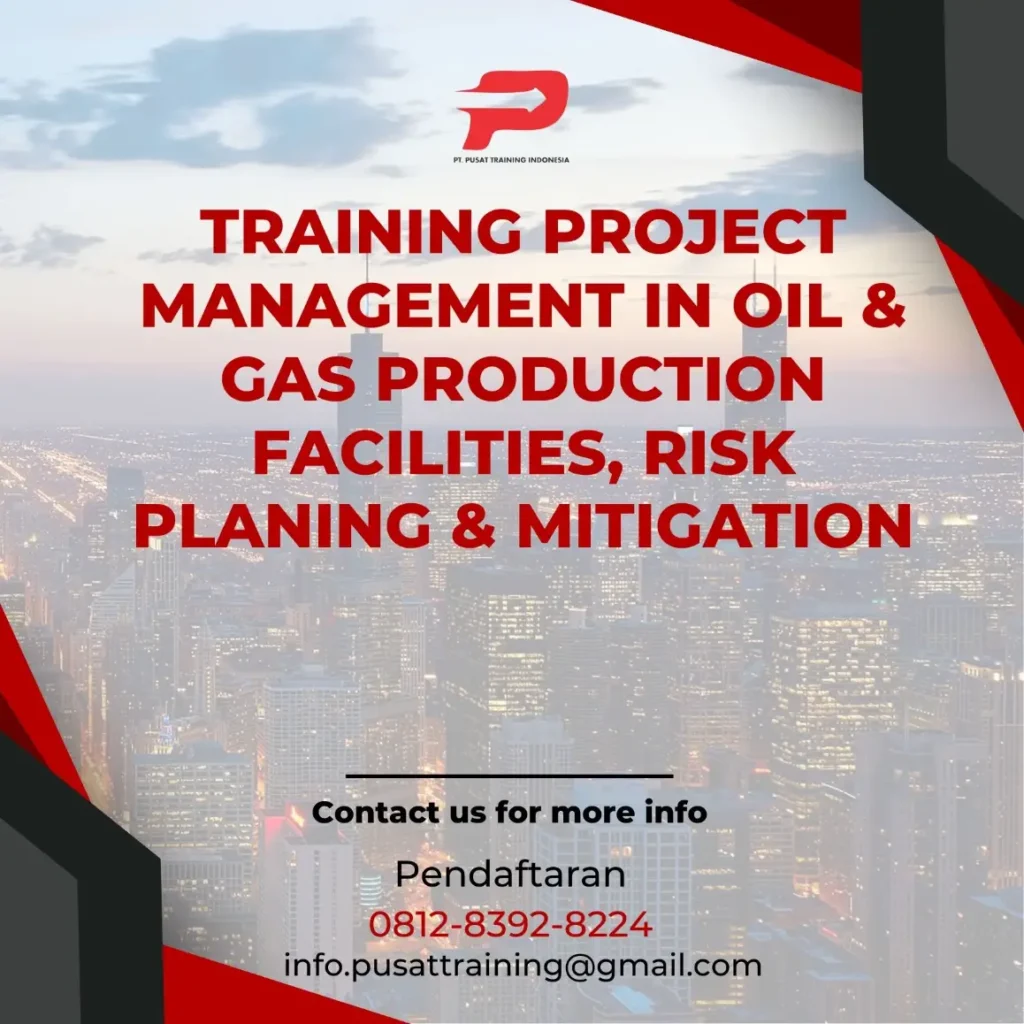 PELATIHAN PROJECT MANAGEMENT IN OIL & GAS PRODUCTION FACILITIES, RISK PLANING & MITIGATION