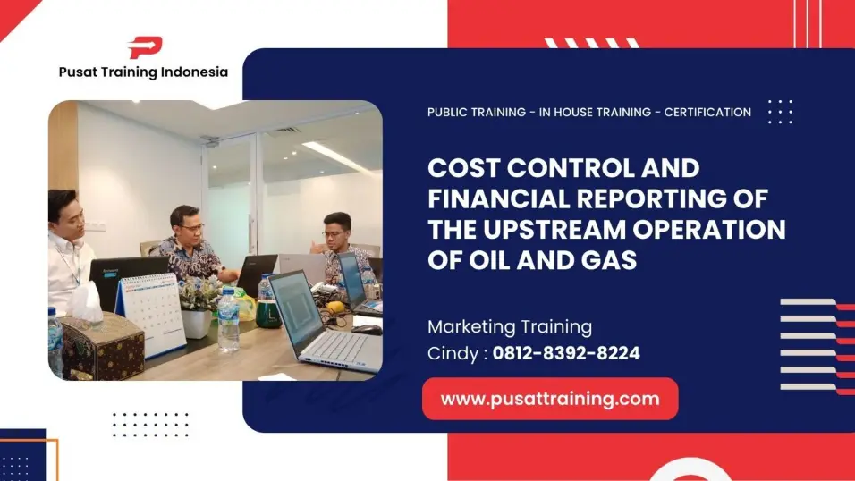 PELATIHAN COST CONTROL AND FINANCIAL REPORTING OF THE UPSTREAM OPERATION OF OIL AND GAS JAKARTA