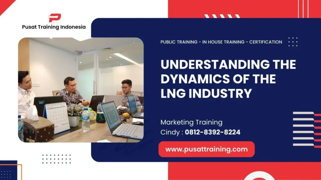 PELATIHAN UNDERSTANDING THE DYNAMICS OF THE LNG INDUSTRY JAKARTA
